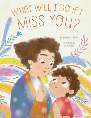 What Will I Do If I Miss You?: A Picture Book for Separation Anxiety by Shultz, Melissa T.