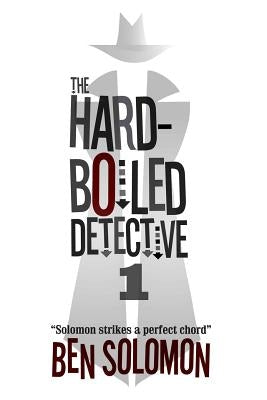 The Hard-Boiled Detective 1: First Series Collection by Solomon, Ben