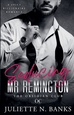 Seducing Mr Remington - Spicy Billionaire Romance by Banks, Juliette N.