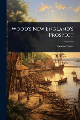 Wood's New England's Prospect by Wood, William