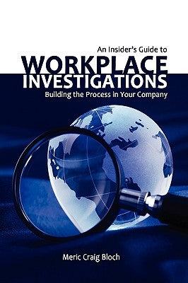 An Insider's Guide to Workplace Investigations by Bloch, Meric Craig
