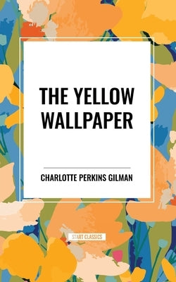 The Yellow Wallpaper by Gilman, Charlotte Perkins