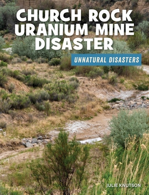 Church Rock Uranium Mine Disaster by Knutson, Julie