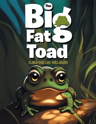 The Big Fat Toad by Clara Eva Lois Hollaway