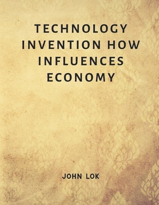Technology Invention How Influences Economy by Lok, John