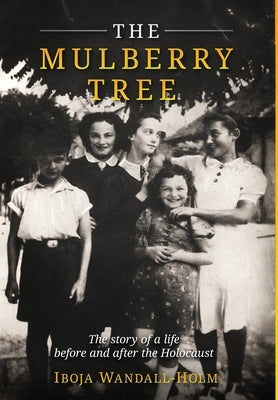 The Mulberry Tree: The story of a life before and after the Holocaust by Wandall-Holm, Iboja