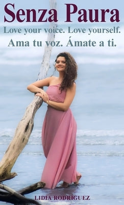 Senza Paura Love your voice. Love yourself. Ama tu voz. Ámate a ti. by Rodríguez, Lidia