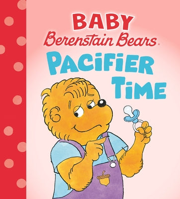 Pacifier Time (Baby Berenstain Bears) by Berenstain, Mike