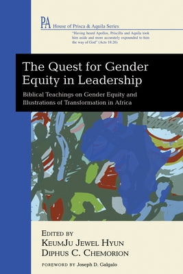 The Quest for Gender Equity in Leadership: Biblical Teachings on Gender Equity and Illustrations of Transformation in Africa by Hyun, Keumju Jewel