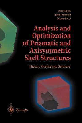 Analysis and Optimization of Prismatic and Axisymmetric Shell Structures: Theory, Practice and Software by Hinton, Ernest