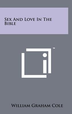 Sex And Love In The Bible by Cole, William Graham