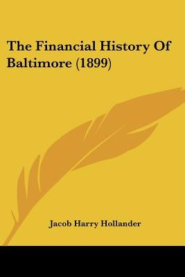 The Financial History Of Baltimore (1899) by Hollander, Jacob Harry