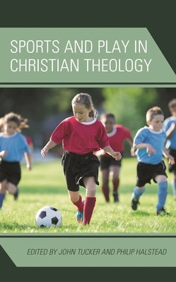 Sports and Play in Christian Theology by Tucker, John