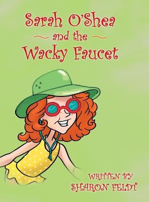 Sarah O'Shea and the Wacky Faucet by Feldt, Sharon