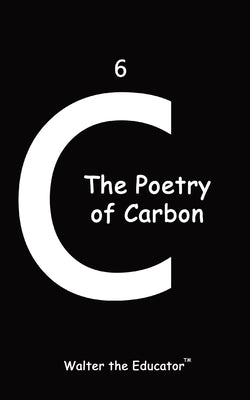 The Poetry of Carbon by Walter the Educator
