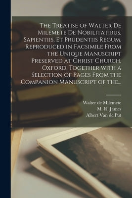 The Treatise of Walter De Milemete De Nobilitatibus, Sapientiis, Et Prudentiis Regum, Reproduced in Facsimile From the Unique Manuscript Preserved at by Milemete, Walter de Fl 1326