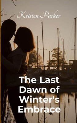 The Last Dawn of Winter's Embrace by Parker, Kristen