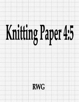 Knitting Paper 4: 5: 100 Pages 8.5 X 11 by Rwg