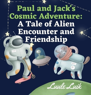 Paul and Jack's Cosmic Adventure: A Tale of Alien Encounter and Friendship by Luik, Luule