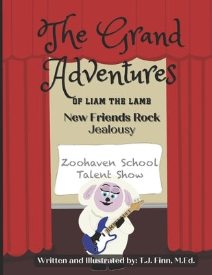The Grand Adventures of Liam the Lamb - Book 4: New Friends Rock - Jealousy by Finn M. Ed, T. J.