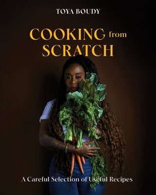 Cooking from Scratch: A Careful Selection of Useful Recipes by Boudy, Toya