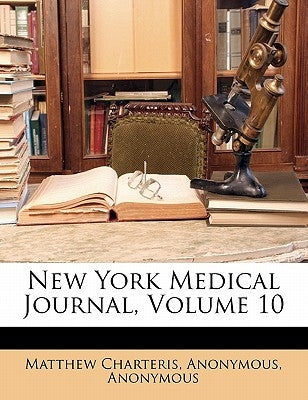 New York Medical Journal, Volume 10 by Charteris, Matthew