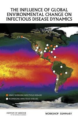 The Influence of Global Environmental Change on Infectious Disease Dynamics: Workshop Summary by Institute of Medicine