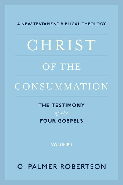 Christ of the Consummation: A New Testament Biblical Theology by Robertson, O. Palmer