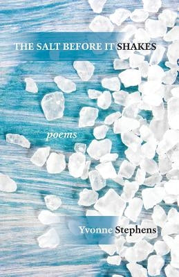 The Salt Before It Shakes by Stephens, Yvonne
