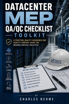 Datacenter MEP QA/QC Checklist Toolkit: A Practical Quality Assurance and Quality Control Guide for Mission-Critical Facilities by Nehme, Charles