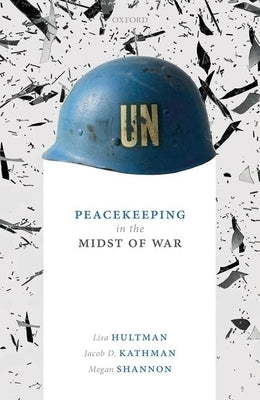 Peacekeeping in the Midst of War by Hultman, Lisa