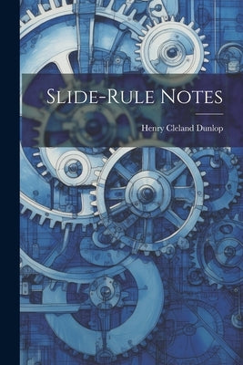 Slide-Rule Notes by Dunlop, Henry Cleland