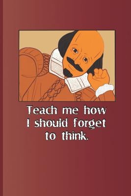 Teach Me How I Should Forget to Think.: A Quote from Romeo and Juliet by William Shakespeare by Diego, Sam