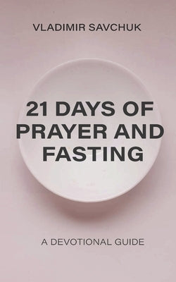 21 Days of Prayer and Fasting by Savchuk, Vladimir