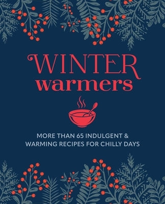 Winter Warmers: More Than 65 Comforting Recipes for Chilly Days by Ryland Peters & Small