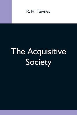 The Acquisitive Society by H. Tawney, R.