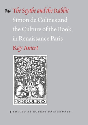 The Scythe and the Rabbit: Simon de Colines and the Culture of the Book in Renaissance Paris by Amert, Kay