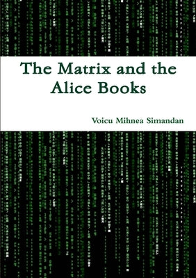 The Matrix and the Alice Books by Simandan, Voicu Mihnea