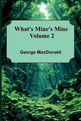What'S Mine'S Mine Volume 2 by MacDonald, George