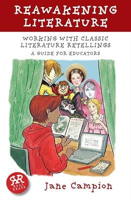 Reawakening Literature: Working with Classic Literature Retellings, a Guide for Educators by Campion, Jane