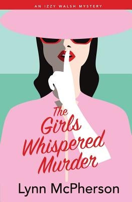 The Girls Whispered Murder: An Izzy Walsh Mystery by McPherson, Lynn