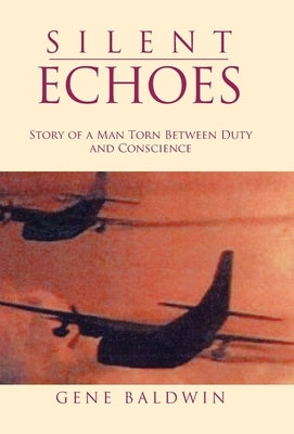Silent Echoes: Story of a Man Torn Between Duty and Conscience by Baldwin, Gene