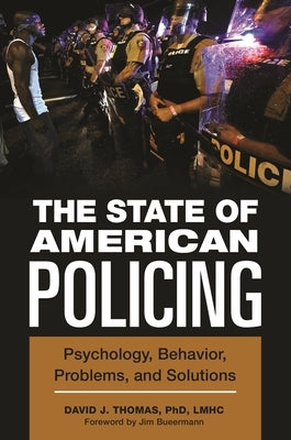 The State of American Policing: Psychology, Behavior, Problems, and Solutions by Thomas, David