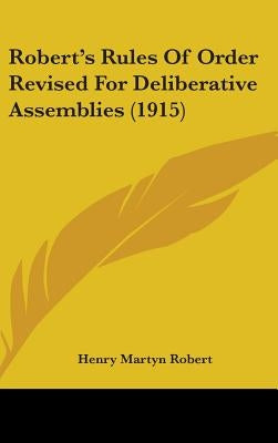 Robert's Rules Of Order Revised For Deliberative Assemblies (1915) by Robert, Henry Martyn