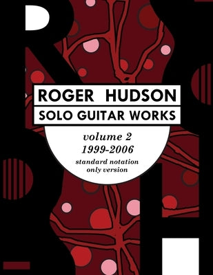 Roger Hudson Solo Guitar Works Volume 2, 1999-2006: Standard Notation Only Version by Hudson, Roger