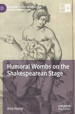 Humoral Wombs on the Shakespearean Stage by Kenny, Amy