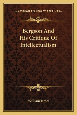 Bergson And His Critique Of Intellectualism by James, William