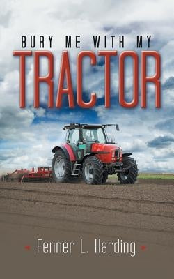 Bury Me With My Tractor by Harding, Fenner L.