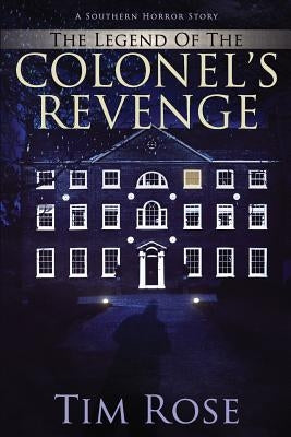 The Legend of the Colonel's Revenge: A Southern Horror Story by Rose, Tim