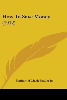 How To Save Money (1912) by Fowler, Nathaniel Clark, Jr.